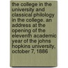 The College in the University and Classical Philology in the College. an Address at the Opening of the Eleventh Academic Year of the Johns Hopkins University, October 7, 1886 by John Henry Wright
