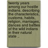 Twenty Years Among Our Hostile Indians. Describing the Characteristics, Customs, Habits, Religion, Marriages, Dances and Battles of the Wild Indians in Their Natural State .. door James Lee Humfreville