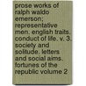Prose Works of Ralph Waldo Emerson; Representative Men. English Traits. Conduct of Life. V. 3. Society and Solitude. Letters and Social Aims. Fortunes of the Republic Volume 2 by Ralph Waldo Emerson