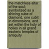 The Matchless Altar of the Soul; Symbolized as a Shining Cube of Diamond, One Cubit in Dimensions, and Set Within the Holy of Holies in All Grand Esoteric Temples of Antiquity by Edgar Lucien Larkin