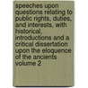Speeches Upon Questions Relating to Public Rights, Duties, and Interests, with Historical, Introductions and a Critical Dissertation Upon the Eloquence of the Ancients Volume 2 door United States Government