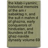 The Kitab-I-Yamini; Historical Memoirs of the Am R Sabaktag N, and the Sult N Mahm D of Ghazna, Early Conquerors of Hindustan, and Founders of the Ghaz-Navide Dynasty Volume 69 by Abu Al Al-'Utbi