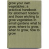 Grow Your Own Vegetables; A Practical Handbook for Allotment Holders and Those Wishing to Grow Vegetables in Small Gardens What to Grow, Where to Grow, When to Grow, How to Grow door Stanley Currie Johnson