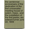 The Centennial Anniversary Of The Dedication Of The First Universalist Meeting House Of Salem, Mass., And The Installation Of The First Pastor, Rev. Edward Turner, June 22, 1809 by First Universalist Society