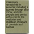 Missionary Researches in Armenia; Including a Journey Through Asia Minor, and Into Georgia and Persia, with a Visit to the Nestorian and Chaldean Christians of Oormiah and Salmas