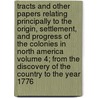 Tracts and Other Papers Relating Principally to the Origin, Settlement, and Progress of the Colonies in North America Volume 4; From the Discovery of the Country to the Year 1776 door Peter Force