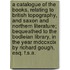 A Catalogue Of The Books, Relating To British Topography, And Saxon And Northern Literature; Bequeathed To The Bodleian Library, In The Year Mdccxcix By Richard Gough, Esq. F.s.a.