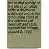 The Fruitful Activity of the Life of Christian Faith; A Discourse Delivered Before the Graduating Class of the University of Vermont and State Agricultural College, August 2, 1868 door James Burrill Angell