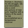 Thomas N. Doutney; His Life-Struggle, Fall, and Reformation, Also a Vivid Pen-Picture of New York, Together with a History of the Work He Has Accomplished as a Temperance Reformer door Thomas Narcisse Doutney