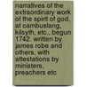 Narratives of the Extraordinary Work of the Spirit of God, at Cambuslang, Kilsyth, Etc., Begun 1742. Written by James Robe and Others, With Attestations by Ministers, Preachers Etc by James Robe