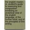 The English Master; Or, Student's Guide to Reasoning and Composition Exhibiting an Analytical View of the English Language, of the Human Mind, and of the Principles of Fine Writing door William Banks