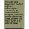 Life and Public Services of Martin R. Delaney, Sub-Assistant Commissioner, Bureau Relief of Refugees, Freedmen, and of Abandoned Lands, and the Late Major 104th U. S. Colored Troops door Rollin Frank A