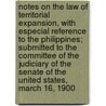 Notes on the Law of Territorial Expansion, with Especial Reference to the Philippines; Submitted to the Committee of the Judiciary of the Senate of the United States, March 16, 1900 door Carman Fitz Randolph