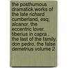 The Posthumous Dramatick Works of the Late Richard Cumberland, Esq; Alcanor. the Eccentric Lover. Tiberius in Capra . the Last of the Family. Don Pedro. the False Demetrius Volume 2 by Richard Cumberland