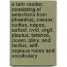 A Latin Reader; Consisting of Selections from Phaedrus, Caesar, Curtius, Nepos, Sallust, Ovid, Virgil, Plautus, Terence, Cicero, Pliny, and Tacitus, with Copious Notes and Vocabulary by William Francis Allen