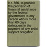 H.R. 866, to Prohibit the Provision of Financial Assistance by the Federal Government to Any Person Who Is More Than 60 Days Delinquent in the Payment of Any Child Support Obligation by United States Congressional House