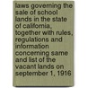 Laws Governing the Sale of School Lands in the State of California, Together with Rules, Regulations and Information Concerning Same and List of the Vacant Lands on September 1, 1916 by Creed California