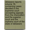 Delaware Reports Volume 16; Containing Cases Decided in the Supreme Court (Excepting Appeals from the Chancellor) and the Superior Court and the Orphans Court of the State of Delaware door David Thomas Marvel