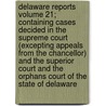 Delaware Reports Volume 21; Containing Cases Decided in the Supreme Court (Excepting Appeals from the Chancellor) and the Superior Court and the Orphans Court of the State of Delaware by Samuel Maxwell Harrington