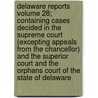Delaware Reports Volume 28; Containing Cases Decided in the Supreme Court (Excepting Appeals from the Chancellor) and the Superior Court and the Orphans Court of the State of Delaware by David Thomas Marvel