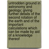 Untrodden Ground in Astronomy and Geology; Giving Further Details of the Second Rotation of the Earth and of the Important Calculations Which Can Be Made by Aid of a Knowledge Thereof door Alfred Wilks Drayson