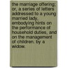 The Marriage Offering; Or, A Series Of Letters Addressed To A Young Married Lady, Embodying Hints On The Performance Of Household Duties, And On The Management Of Children. By A Widow. door Onbekend