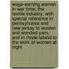 Wage-Earning Women in War Time; The Textile Industry, with Special Reference in Pennsylvania and New Jersey to Woolen and Worsted Yarn, and in Rhode Island to the Work of Women at Night by Florence Kelley