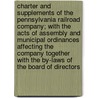 Charter and Supplements of the Pennsylvania Railroad Company; With the Acts of Assembly and Municipal Ordinances Affecting the Company Together with the By-Laws of the Board of Directors by Pennsylvania Railroad