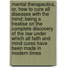 Mental Therapeutics, Or, How to Cure All Diseases with the Mind; Being a Treatise on the Complete Discovery of the Law Under Which All Faith and Mind Cures Have Been Made in Modern Times by W.D. Starrett