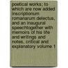 Poetical Works; To Which Are Now Added Inscriptionum Romanarum Delectus, and an Inaugural Speechtogether with Memoirs of His Life and Writings and Notes, Critical and Explanatory Volume 1 door Thomas Warton
