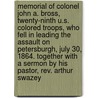 Memorial Of Colonel John A. Bross, Twenty-ninth U.s. Colored Troops, Who Fell In Leading The Assault On Petersburgh, July 30, 1864. Together With A Sermon By His Pastor, Rev. Arthur Swazey by Arthur Swazey