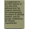 A Supplement to Burnet's History of My Own Time; Derived From His Original Memoirs, His Autobiography, His Letters to Admiral Herbert, and His Private Meditations, All Hitherto Unpublished; door Gilbert Burnett
