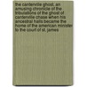 The Canterville Ghost. an Amusing Chronicle of the Tribulations of the Ghost of Canterville Chase When His Ancestral Halls Became the Home of the American Minister to the Court of St. James door Cscar Wilde