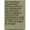 The Narrative of Colonel David Fanning, (a Tory in the Revolutionary War With Great Britain;) Giving an Account of His Adventures in North Carolina, From 1775 to 1783, as Written by Himself by Thos H. 1820-1875 Wynne