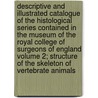 Descriptive and Illustrated Catalogue of the Histological Series Contained in the Museum of the Royal College of Surgeons of England Volume 2; Structure of the Skeleton of Vertebrate Animals door Royal College of Surgeons of Museum