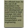 The Efficient Man; For the Use of All Interested in the Training of Minors and Development of Supervisors to Best Manage Men and Work in Commerce, Manufacture, Transportation and Engineering by Thomas D. West