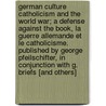 German Culture Catholicism and the World War; A Defense Against the Book, La Guerre Allemande Et Le Catholicisme. Published by George Pfeilschifter, in Conjunction with G. Briefs [And Others] door Goetz Briefes