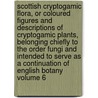 Scottish Cryptogamic Flora, or Coloured Figures and Descriptions of Cryptogamic Plants, Belonging Chiefly to the Order Fungi and Intended to Serve as a Continuation of English Botany Volume 6 door Robert Kaye Greville