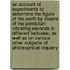 An account of experiments to determine the figure of the earth by means of the pendulum vibrating seconds in different latitudes; as well as on various other subjects of philosophical inquiery