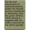 The Life and Adventures of Nathaniel Pearce, Written by Himself During a Residence in Abyssinia, from the Years 1810 to 1819 Volume 2; Together with Mr. Coffin's Account of His Visit to Gondar door Nathaniel Pearce