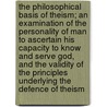 The Philosophical Basis of Theism; An Examination of the Personality of Man to Ascertain His Capacity to Know and Serve God, and the Validity of the Principles Underlying the Defence of Theism door Samuel Harris