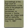 Proceedings of the High Court of Impeachment, in the Case of the People of the State of Tennessee, vs. Thomas N. Frazier, Judge, Etc; Begun and Held at Nashville, Tennessee, Monday, May 11, 1867 door Thomas Neil Frazier
