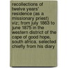 Recollections of Twelve Years' Residence (as a Missionary Priest) Viz; From July 1863 to June 1875 in the Western District of the Cape of Good Hope, South Africa. Selected Chiefly from His Diary door James O'Haire