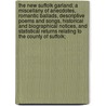 The New Suffolk Garland; A Miscellany of Anecdotes, Romantic Ballads, Descriptive Poems and Songs, Historical and Biographical Notices, and Statistical Returns Relating to the County of Suffolk; door Jr. John Glyde