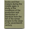 Books and Their Makers During the Middle Ages; A Study of the Conditions of the Production and Distribution of Literature from the Fall of the Roman Empire to the Close of the Seventeenth Century by George Haven Putnam
