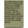 Considerations Upon the Art of Mining. to Which Are Added, Reflections on Its Actual State in Europe, and the Advantages Which Would Result from an Introduction of This Art Into the United States door William Hypolitus Keating