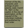 Memoir of the Life, Character, and Writings of John Adams; Read, March 16, 1827, in the Capitol, in the City of Washington, at the Request of the Columbian Institute, and Published by Their Order by William Cranch