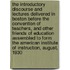 The Introductory Discourse and Lectures Delivered in Boston Before the Convention of Teachers, and Other Friends of Education Assembled to Form the American Institute of Instruction, August, 1930