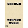 China; Its State and Prospects with Especial Reference to the Spread of the Gospel, Containing Allusions to the Antiquity, Extent, Population, Civilization, Literature, and Religion of the Chinese by Walter Henry Medhurst