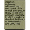 Inception, Dedicatory Addresses, and Description, of the Charles Elihu Slocum Library for the Ohio Wesleyan University, to Which Is Added a Sketch of the History of the University. June 20th, 1898 by Ohio Wesleyan University